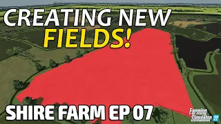 NEW FIELDS ON THE FARM! | SHIRE FARM - FARMING SIMULATOR 22 | EPISODE 7 | FS22