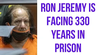 Ron Jeremy is facing 330 years in prison.