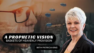 A Prophetic Vision - Baskets of Heavenly Provision