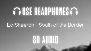 Ed Sheeran - South of the Border ft. Camila Cabello, Cardi B | 8D Audio