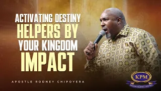 ACTIVATING DESTINY HELPERS BY YOUR KINGDOM IMPACT -APOSTLE RODNEY CHIPOYERA