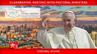 Ulaanbaatar, Meeting with Pastoral Ministers, 2 September 2023, Pope Francis