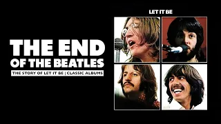 THE END OF THE BEATLES | THE STORY OF LET IT BE | CLASSIC ALBUMS