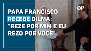 Papa Francisco recebe Dilma Rousseff no Vaticano: "reze por mim e eu rezo por você"