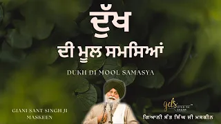Dukh Di Mool Samasya ~ ਦੁੱਖ ਦੀ ਮੂਲ ਸਮਸਿਆਂ | Giani Sant Singh Ji Maskeen | Gyan Da Sagar