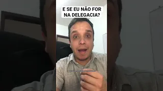 O que acontece se eu for intimado para ir na delegacia e não comparecer?