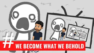 Let's Play: We Become What We Behold