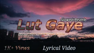 Lut Gaye [Slowed+Reverb] + Lyrics - Jubin Nautyal , Nusrat Fateh Ali Khan - Official Song