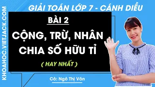 Toán 7 - Cánh diều - Bài 2: Cộng, trừ, nhân, chia số hữu tỉ - Giải Toán lớp 7 - Cô Vân (HAY NHẤT)