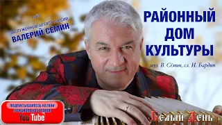 "РАЙОННЫЙ ДОМ КУЛЬТУРЫ". Поёт Валерий Сёмин. Запись с ТВ "ЖАР ПТИЦА". Муз. В. Сёмин, сл. И. Бардин