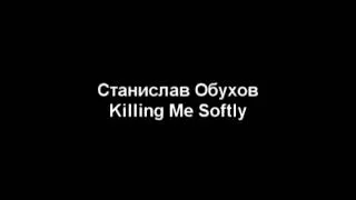 Станислав Обухов - Killing Me Softly