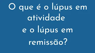 O que é o lúpus em atividade e o lúpus em remissão