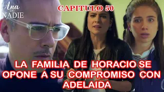 Ana De Nadie Capitulo 50 La Familia de Horacio se Oponen a su Compromiso con Adelaida