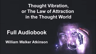 Thought Vibration, or The Law of Attraction in the Thought World. Full Audiobook