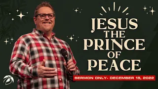 "Jesus the Prince of Peace" SERMON ONLY - Dec 18, 2022