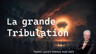 La grande Tribulation  15 Août 2023  Pasteur Laurent Méthais