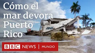 Cómo el mar está devorando las costas de Puerto Rico | BBC Mundo
