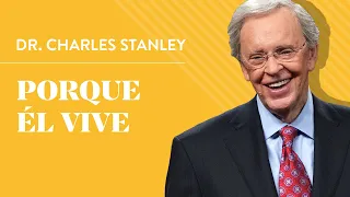 Porque Él vive – Dr. Charles Stanley