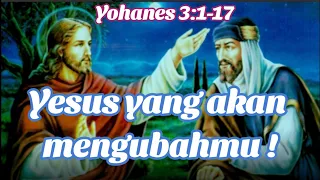 Renungan Kristen: Yesus yang akan mengubahmu || Yohanes 3:1-17