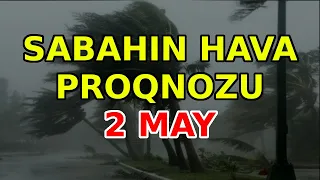 SABAHIN HAVA PROQNOZU,  2 may 2024 Hava haqqinda