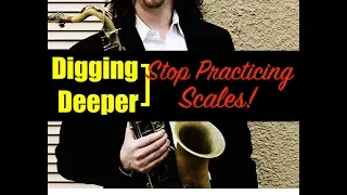 Digging Deeper #125 - "Stop Practicing Scales!"