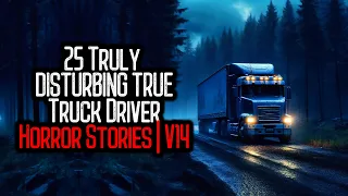 25 Truly DISTURBING TRUE Truck Driver Horror Stories | V14
