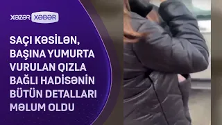 Qeyri-etik görüntüləri yayılan qızla bağlı hadisənin bütün detalları MƏLUM OLDU