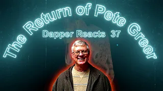 The Return of Pete Greer | Dapper Reacts 37