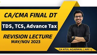 DT Revision CA/CMA Final MAY/NOV 2023 | TDS, TCS, Advance Tax | By CA Atul Agarwal AIR 1