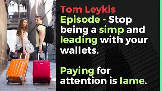 Tom Leykis Episode - If she's not your wife, make her pay half.