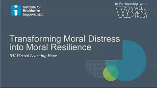 IHI Virtual Learning Hour: Caring for Caregivers: Transforming Moral Distress into Moral Resilience