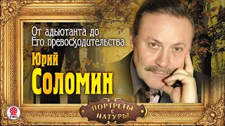 ЮРИЙ СОЛОМИН «ОТ АДЬЮТАНТА ДО ЕГО ПРЕВОСХОДИТЕЛЬСТВА». Аудиокнига. Читает автор