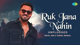 Ruk Jana Nahin - Unplugged | Rahul Jain | Kushal Mangal | Cover Song