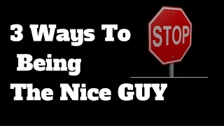 3 Ways To Stop Being The Nice Guy