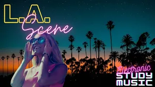 L.A. Scene | 🎶Electronic Study Music🎶