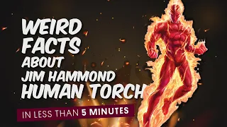 Weird Facts about Human Torch, Jim Hammond