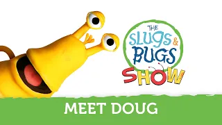 Meet Doug | The Slugs & Bugs Show