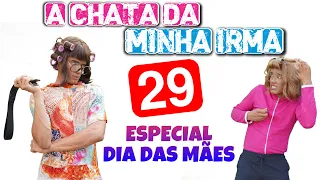 A chata da minha irmã 29 (Especial dia das mães)