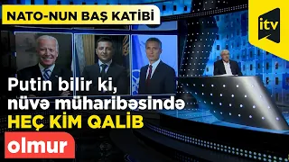 “Putin bilir ki, nüvə müharibəsində heç kim qalib olmur”-NATO-nun Baş katibi