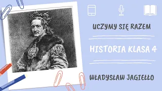 Historia klasa 4. Władysław Jagiełło. Uczymy się razem