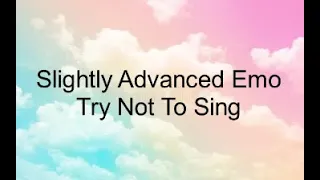 Try Not To Sing (Emo but slightly advanced Edition)