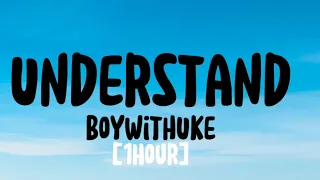 [1hour] BoyWithUke - Understand [Lyrics]