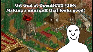 Git Gud at OpenRCT2 #109: Making a mini golf that looks good!