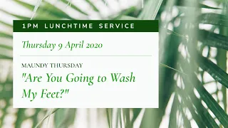 Lunchtime Service: "Are You Going to Wash My Feet?" (Thursday 9 April 2020)