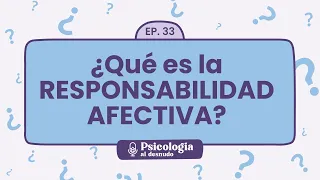 Responsabilidad afectiva: tu papel en las relaciones saludables | Psicología al Desnudo - T1 E33