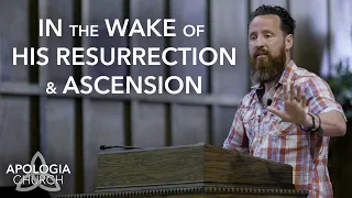 Sermon: In The Wake of His Resurrection & Ascension