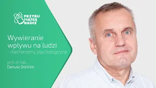 Wywieranie wpływu na ludzi – mechanizmy psychologiczne - prof. dr. hab. Dariusz Doliński