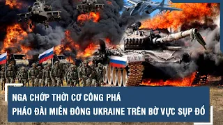 Nga chớp thời cơ công phá, pháo đài miền Đông Ukraine trên bờ vực sụp đổ l VTs