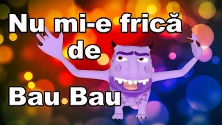 Nu mi e frica de Bau Bau - CanteceleCopii.ro