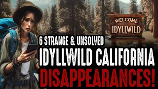 6 Strange & Unsolved Idyllwild California Disappearances!